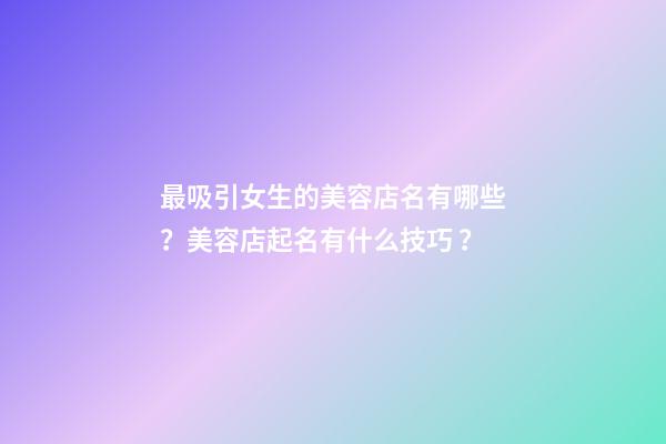 最吸引女生的美容店名有哪些？美容店起名有什么技巧？-第1張-店鋪起名-玄機派